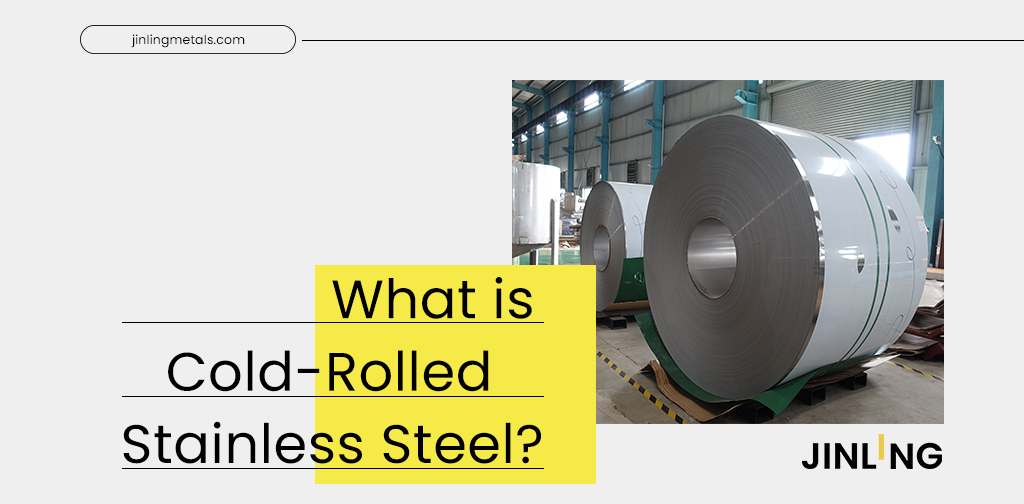 What is Cold-Rolled Stainless Steel?